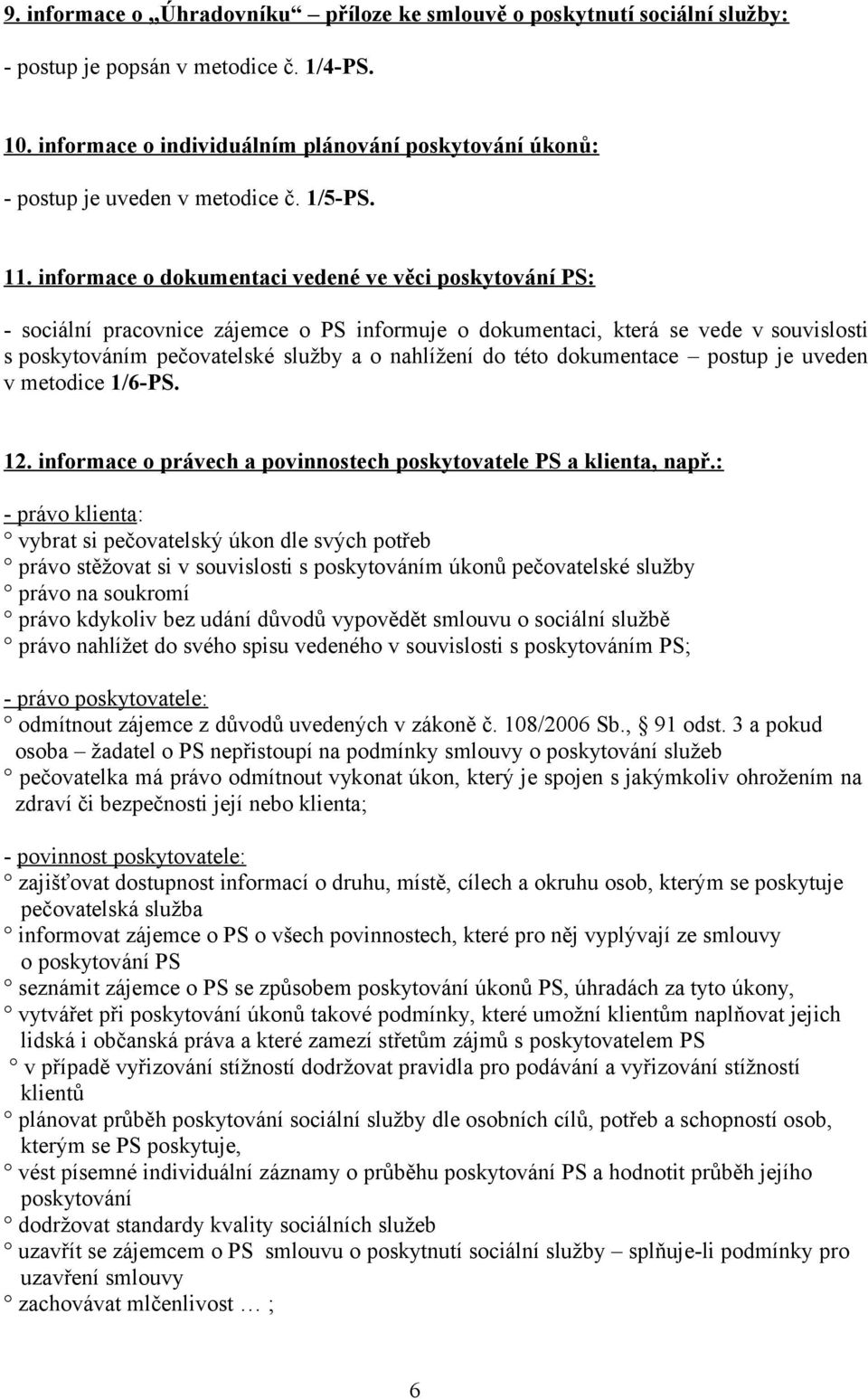 informace o dokumentaci vedené ve věci poskytování PS: - sociální pracovnice zájemce o PS informuje o dokumentaci, která se vede v souvislosti s poskytováním pečovatelské služby a o nahlížení do této