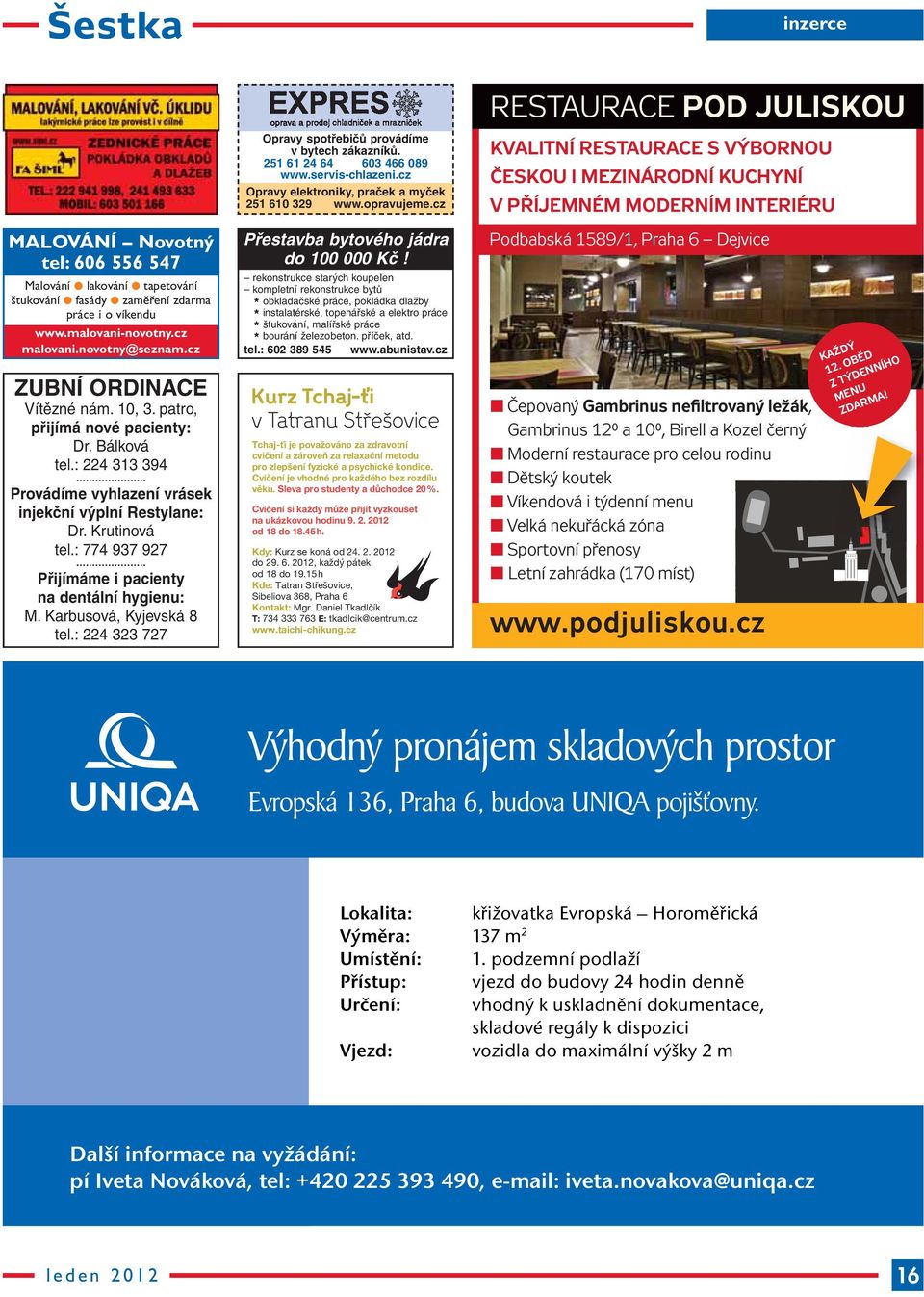 Karbusová, Kyjevská 8 tel.: 224 323 727 Opravy spotřebičů provádíme v bytech zákazníků. 251 61 24 64 603 466 089 www.servis-chlazeni.cz Opravy elektroniky, praček a myček 251 610 329 www.opravujeme.