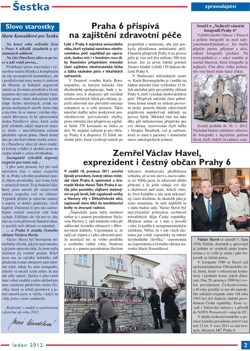 .. Probíhající práce související s vý - stavbou tunelu Blanka a komplexem na něj navazujících komunikací, ale i prodlužování trasy metra A směrem do Motola se bohužel negativně odráží na životním