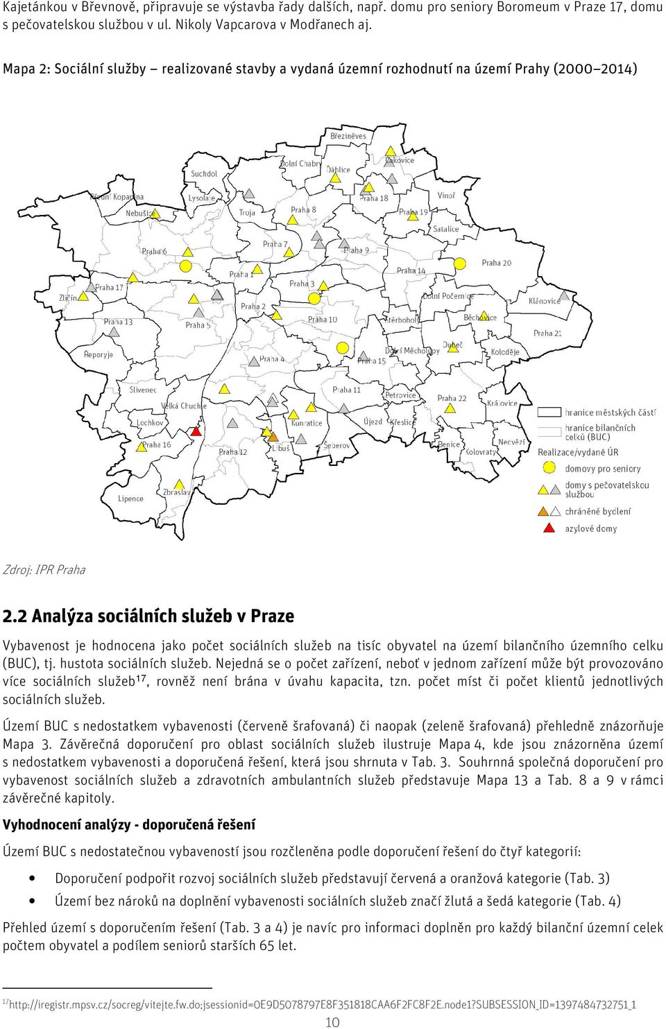 2 Analýza sociálních služeb v Praze Vybavenost je hodnocena jako počet sociálních služeb na tisíc obyvatel na území bilančního územního celku (BUC), tj. hustota sociálních služeb.