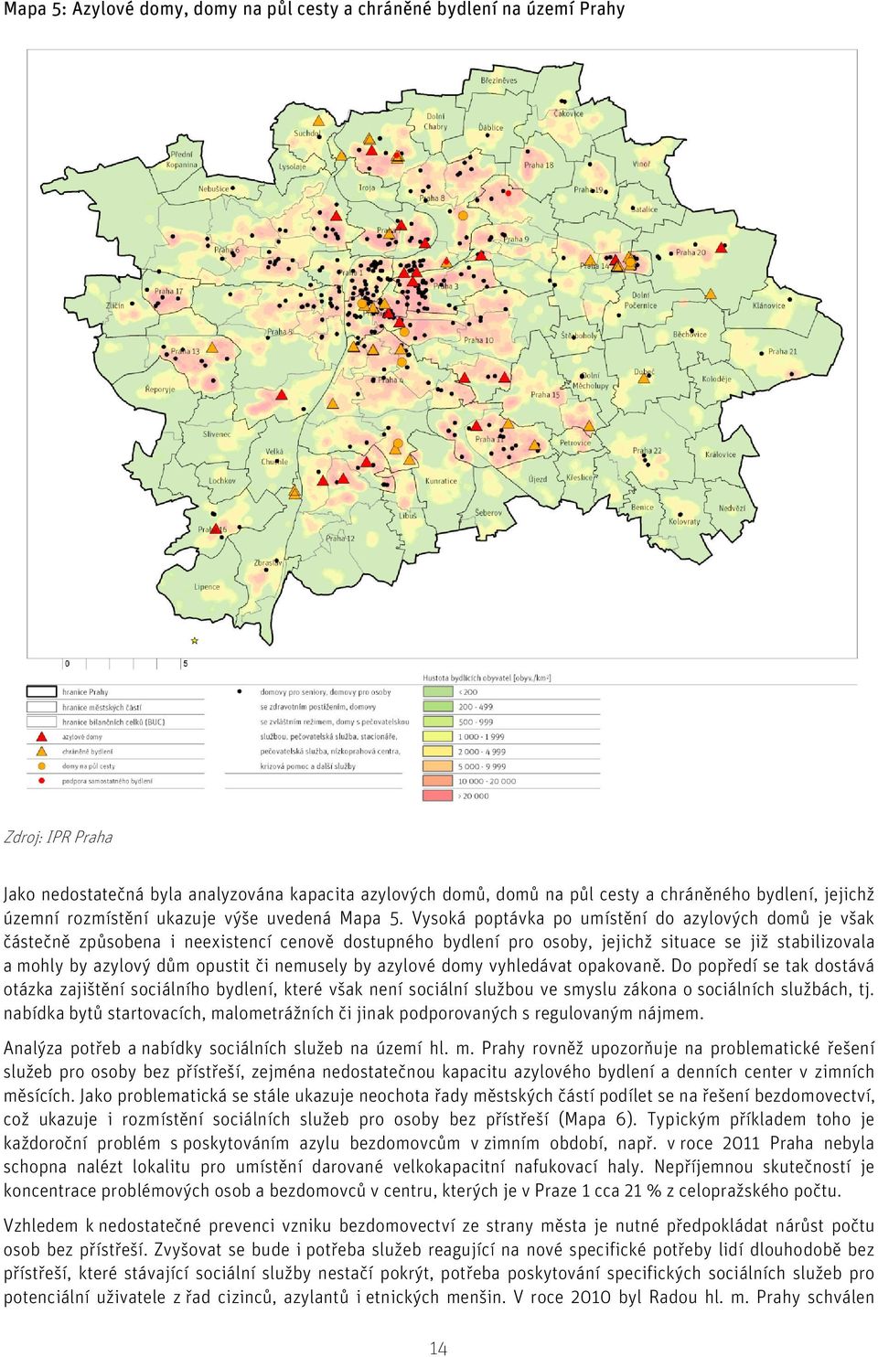 Vysoká poptávka po umístění do azylových domů je však částečně způsobena i neexistencí cenově dostupného bydlení pro osoby, jejichž situace se již stabilizovala a mohly by azylový dům opustit či