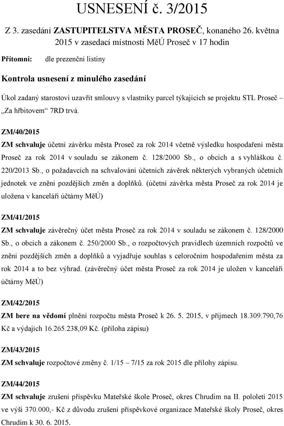 projektu STL Proseč Za hřbitovem 7RD trvá. ZM/40/2015 ZM schvaluje účetní závěrku města Proseč za rok 2014 včetně výsledku hospodaření města Proseč za rok 2014 v souladu se zákonem č. 128/2000 Sb.