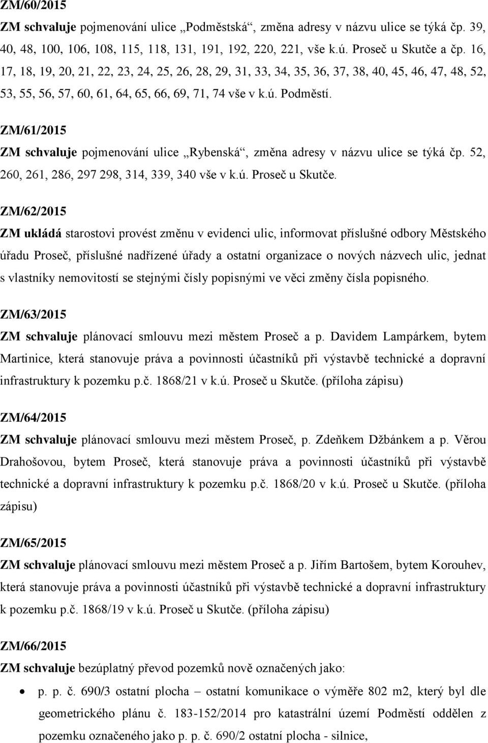 ZM/61/2015 ZM schvaluje pojmenování ulice Rybenská, změna adresy v názvu ulice se týká čp. 52, 260, 261, 286, 297 298, 314, 339, 340 vše v k.ú. Proseč u Skutče.