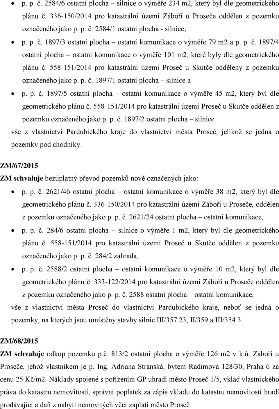 558-151/2014 pro katastrální území Proseč u Skutče odděleny z pozemku označeného jako p. p. č. 1897/1 ostatní plocha silnice a p. p. č. 1897/5 ostatní plocha ostatní komunikace o výměře 45 m2, který byl dle geometrického plánu č.