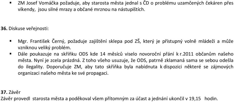 Dále poukazuje na skříňku ODS kde 14 měsíců viselo novoroční přání k r.2011 občanům našeho města. Nyní je zcela prázdná.