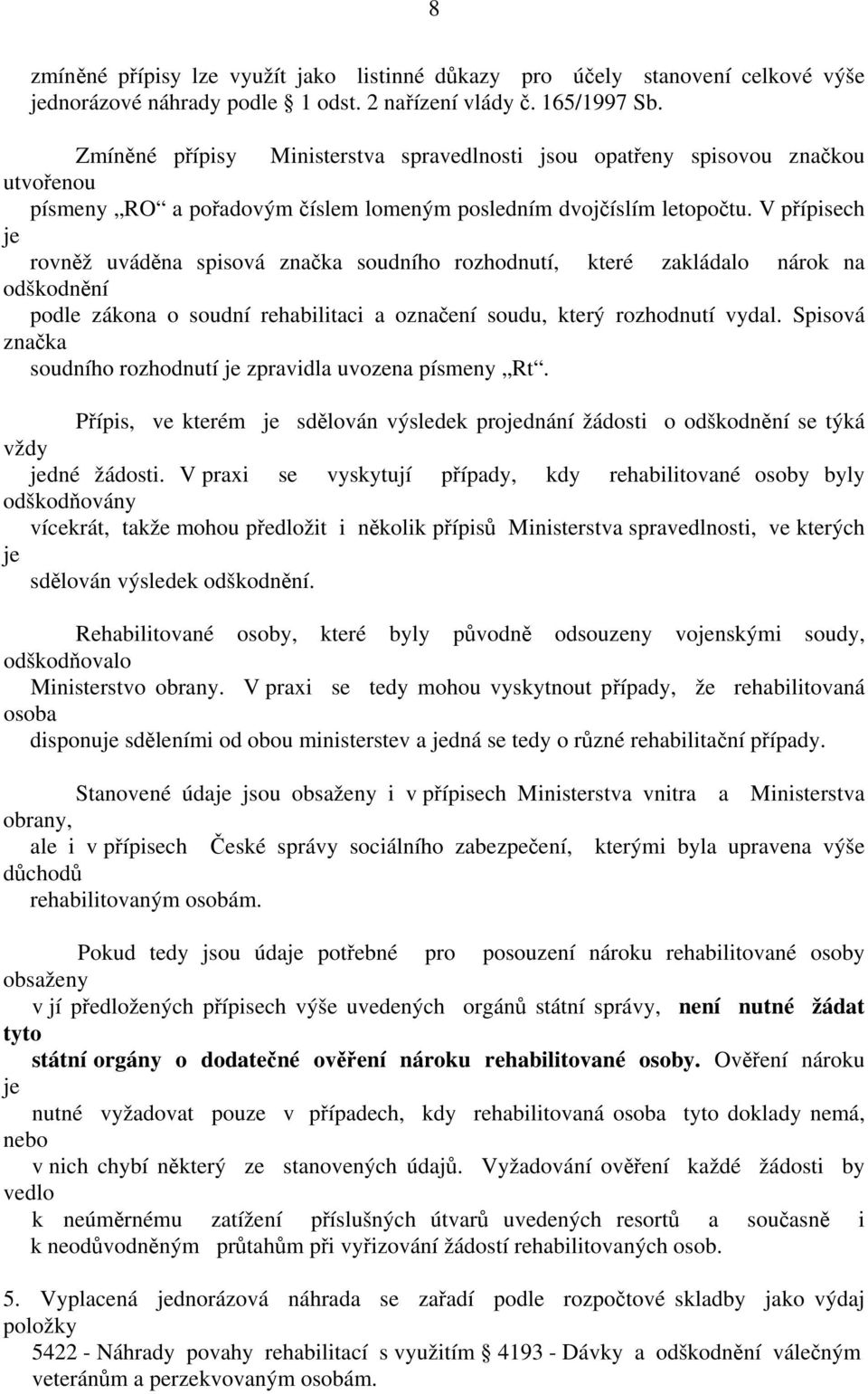 V přípisech je rovněž uváděna spisová značka soudního rozhodnutí, které zakládalo nárok na odškodnění podle zákona o soudní rehabilitaci a označení soudu, který rozhodnutí vydal.