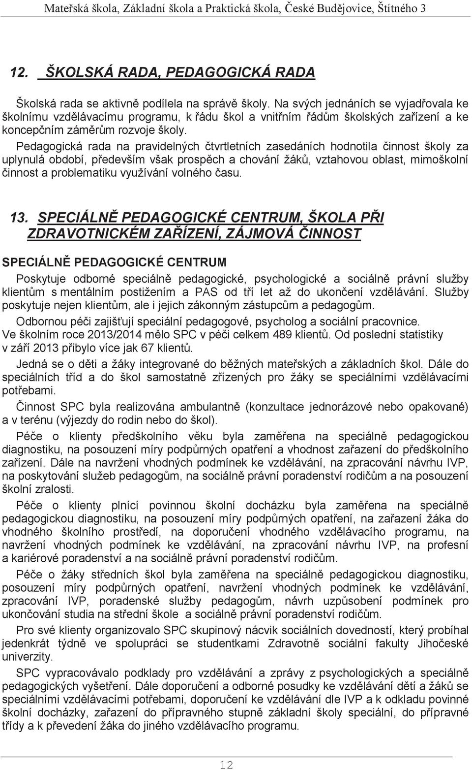 Pedagogická rada na pravidelných čtvrtletních zasedáních hodnotila činnost školy za uplynulá období, především však prospěch a chování žáků, vztahovou oblast, mimoškolní činnost a problematiku