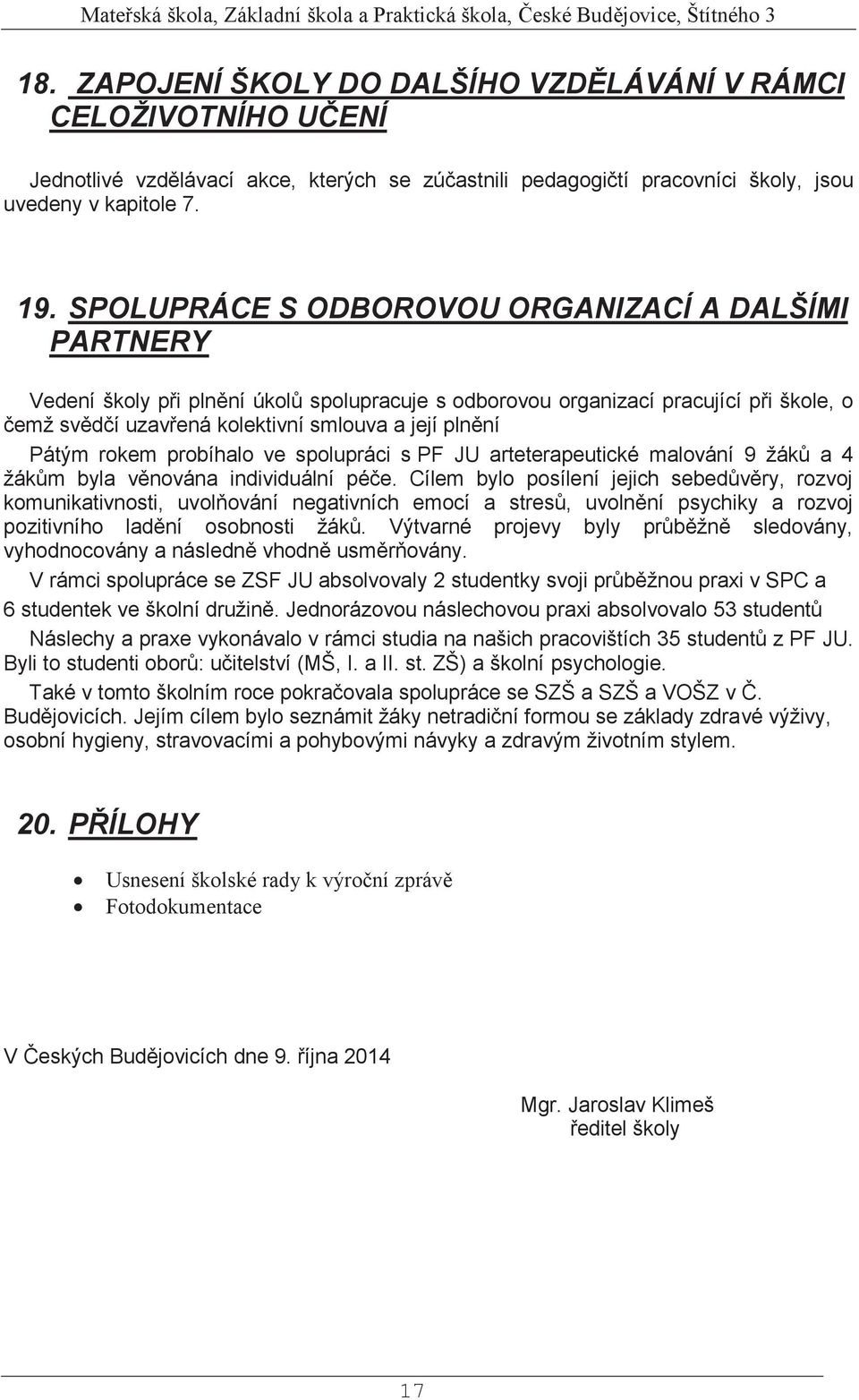 Pátým rokem probíhalo ve spolupráci s PF JU arteterapeutické malování 9 žáků a 4 žákům byla věnována individuální péče.
