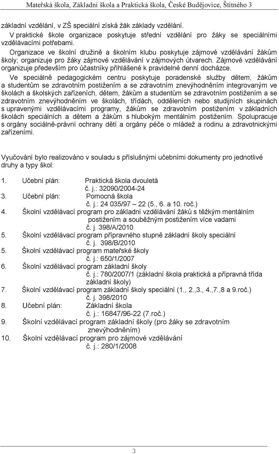 Zájmové vzdělávání organizuje především pro účastníky přihlášené k pravidelné denní docházce.