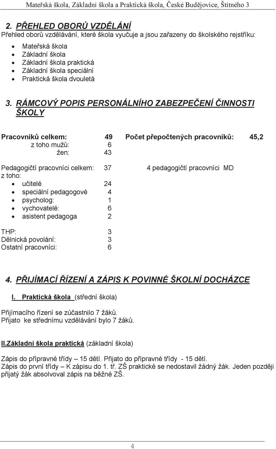 RÁMCOVÝ POPIS PERSONÁLNÍHO ZABEZPEČENÍ ČINNOSTI ŠKOLY Pracovníků celkem: 49 Počet přepočtených pracovníků: 45,2 z toho mužů: 6 žen: 43 Pedagogičtí pracovníci celkem: 37 4 pedagogičtí pracovníci MD z