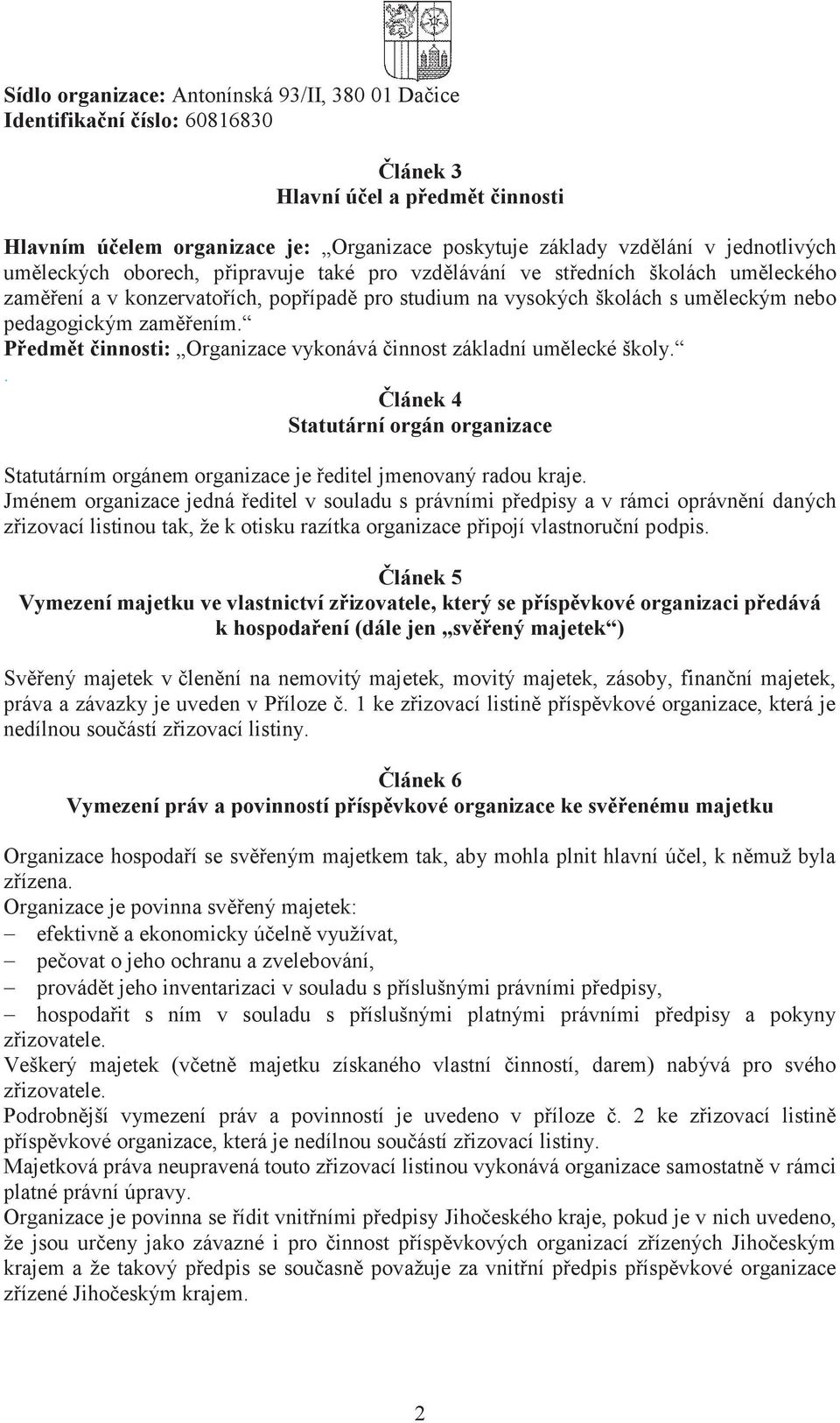 zaměřením. Předmět činnosti: Organizace vykonává činnost základní umělecké školy.. Článek 4 Statutární orgán organizace Statutárním orgánem organizace je ředitel jmenovaný radou kraje.