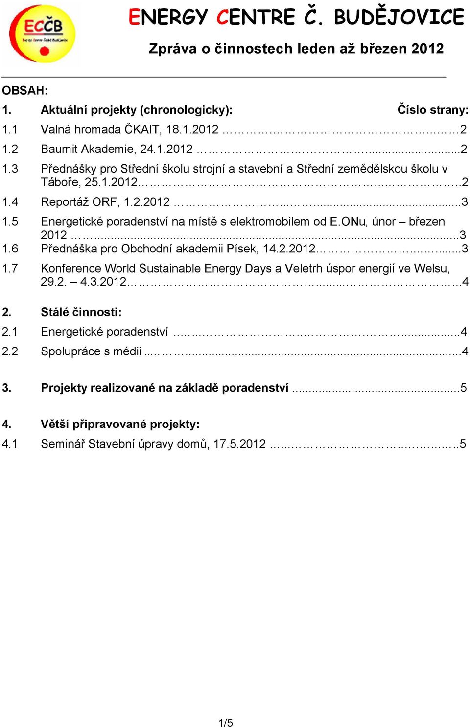 5 Energetické poradenství na místě s elektromobilem od E.ONu, únor březen 2012...3 1.6 Přednáška pro Obchodní akademii Písek, 14.2.2012......3 1.7 Konference World Sustainable Energy Days a Veletrh úspor energií ve Welsu, 29.
