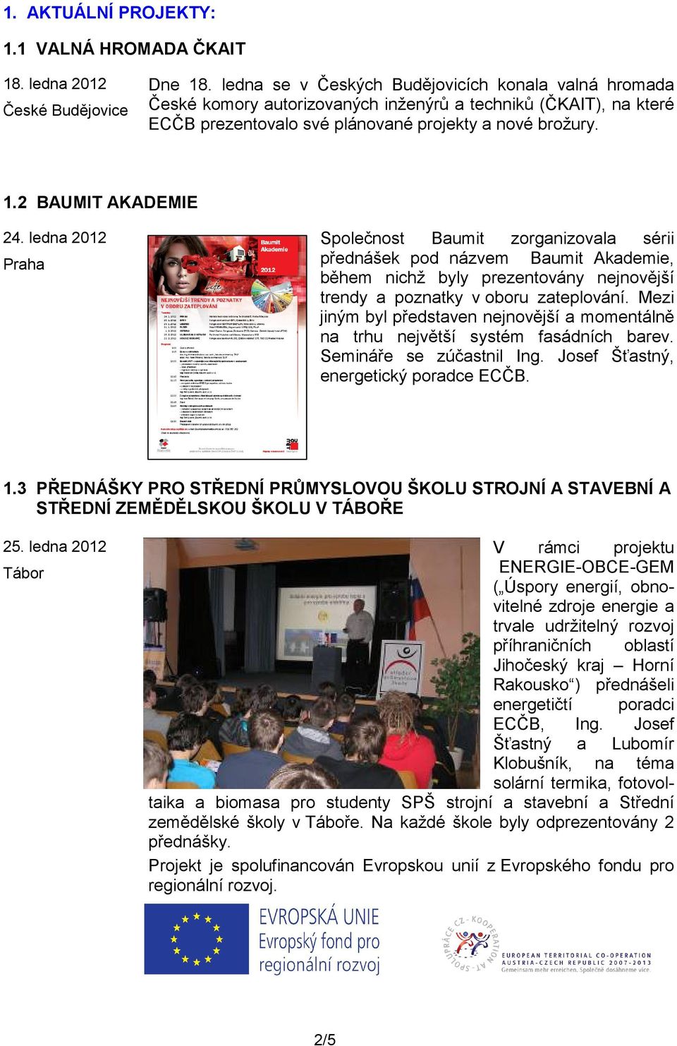 ledna 2012 Praha Společnost Baumit zorganizovala sérii přednášek pod názvem Baumit Akademie, během nichž byly prezentovány nejnovější trendy a poznatky v oboru zateplování.