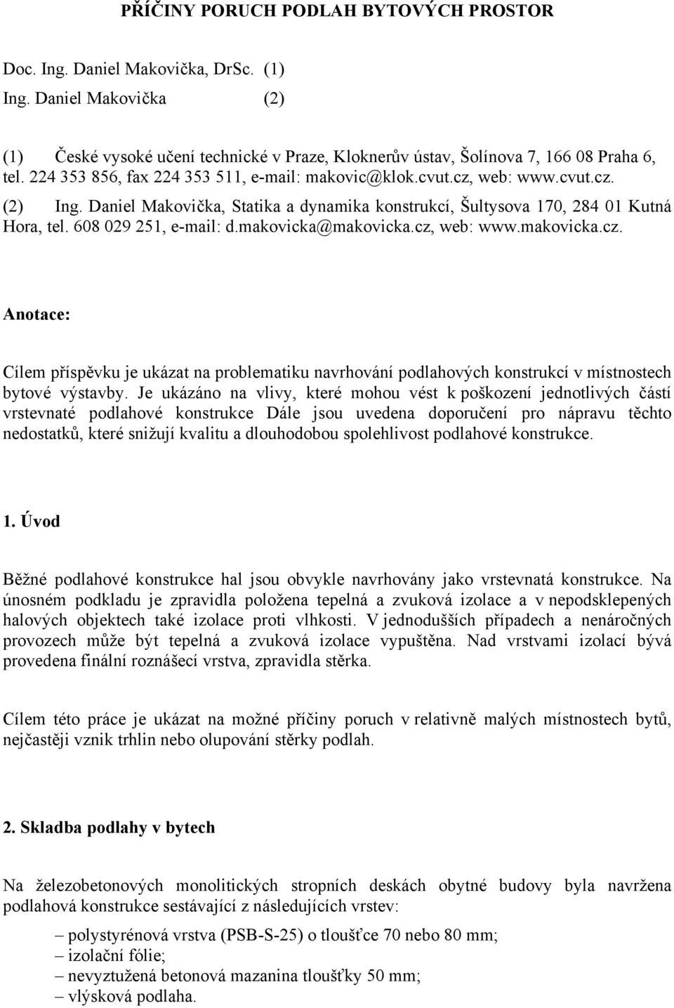 makovicka@makovicka.cz, web: www.makovicka.cz. Anotace: Cílem příspěvku je ukázat na problematiku navrhování podlahových konstrukcí v místnostech bytové výstavby.