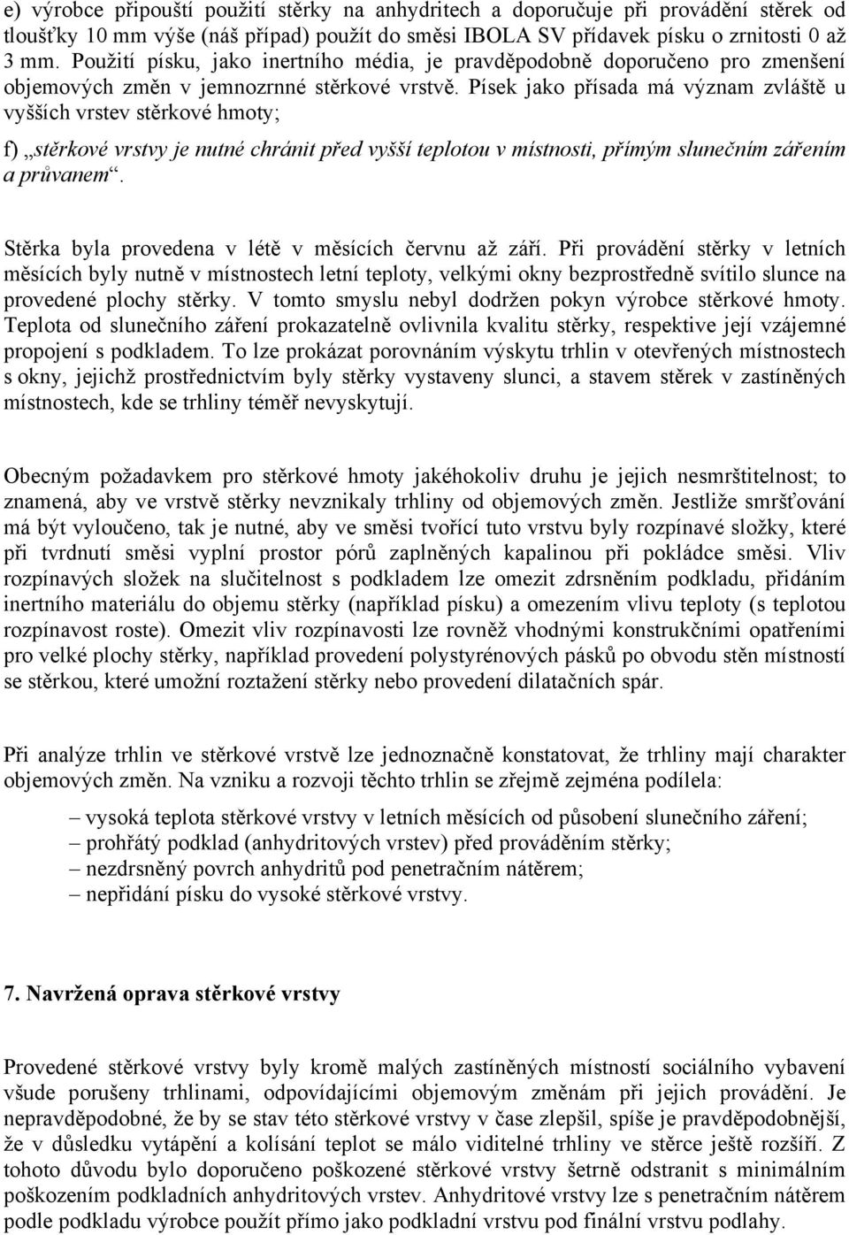 Písek jako přísada má význam zvláště u vyšších vrstev stěrkové hmoty; f) stěrkové vrstvy je nutné chránit před vyšší teplotou v místnosti, přímým slunečním zářením a průvanem.