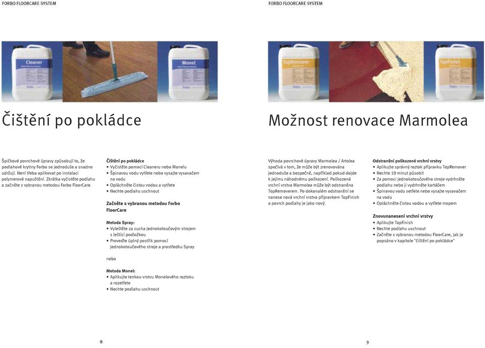 Čištění po pokládce Vyčistěte pomocí Cleaneru nebo Monelu Špinavou vodu vytřete nebo vysajte vysavačem na vodu Opláchněte čistou vodou a vytřete Začněte s vybranou metodou Forbo FloorCare Metoda