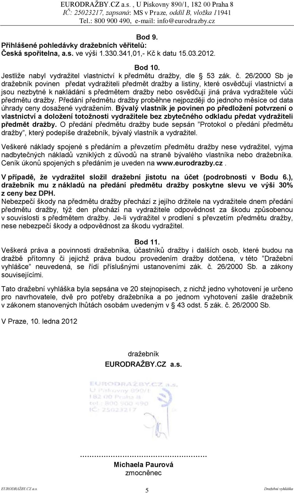 26/2000 Sb je dražebník povinen předat vydražiteli předmět dražby a listiny, které osvědčují vlastnictví a jsou nezbytné k nakládání s předmětem dražby nebo osvědčují jiná práva vydražitele vůči