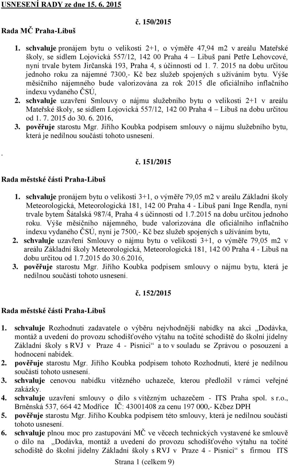 účinností od 1. 7. 2015 na dobu určitou jednoho roku za nájemné 7300,- Kč bez služeb spojených s užíváním bytu.