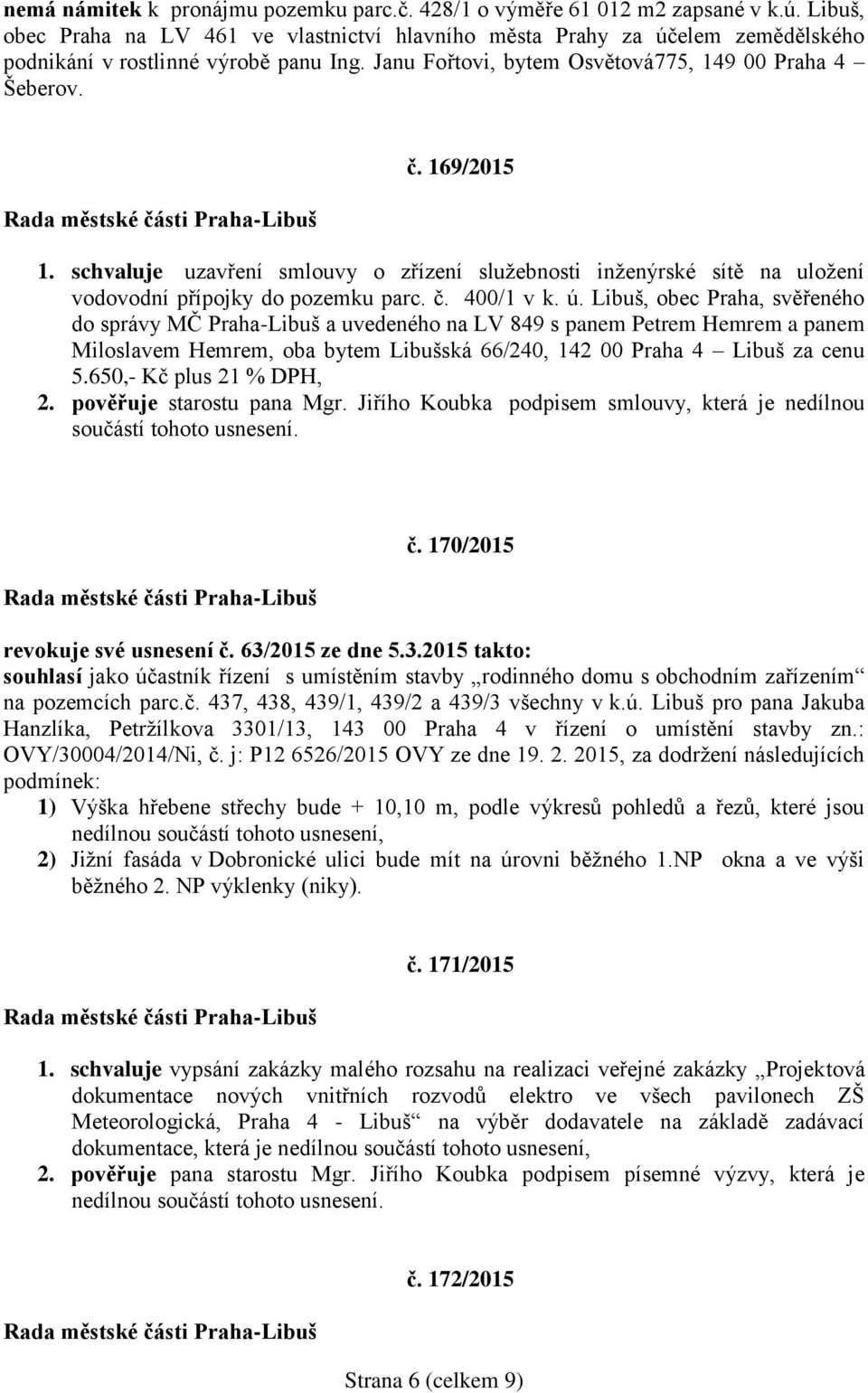 schvaluje uzavření smlouvy o zřízení služebnosti inženýrské sítě na uložení vodovodní přípojky do pozemku parc. č. 400/1 v k. ú.