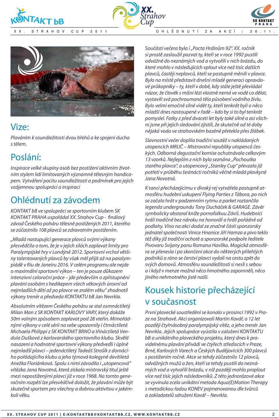 - finálový závod Českého poháru tělesně postižených 2011, kterého se zúčastnilo 108 plavců se zdravotním postižením.
