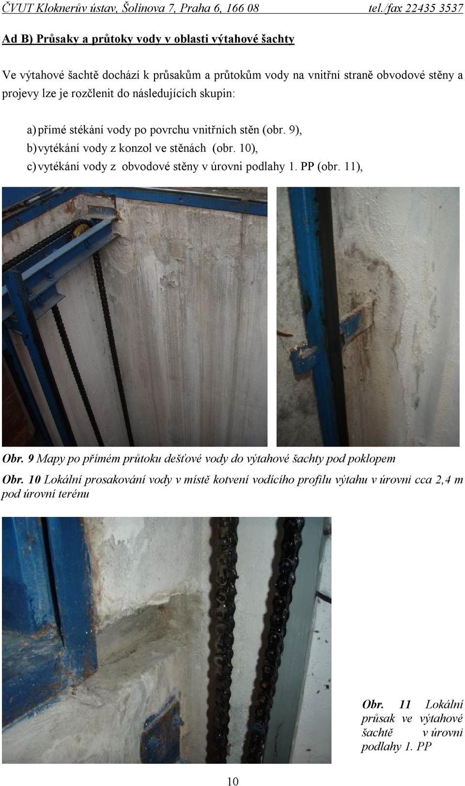 10), c) vytékání vody z obvodové stěny v úrovni podlahy 1. PP (obr. 11), Obr. 9 Mapy po přímém průtoku dešťové vody do výtahové šachty pod poklopem Obr.