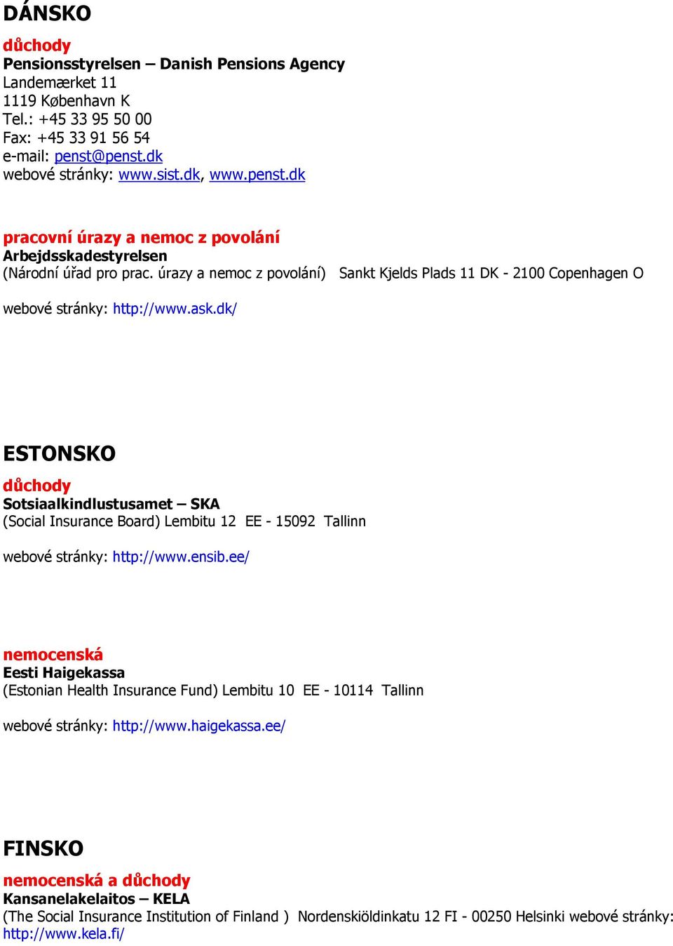 dk/ ESTONSKO Sotsiaalkindlustusamet SKA (Social Insurance Board) Lembitu 12 EE - 15092 Tallinn webové stránky: http://www.ensib.