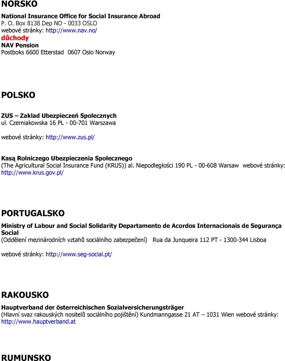 pl/ Kasą Rolniczego Ubezpieczenia Społecznego (The Agricultural Social Insurance Fund (KRUS)) al. Niepodległości 190 PL - 00-608 Warsaw webové stránky: http://www.krus.gov.