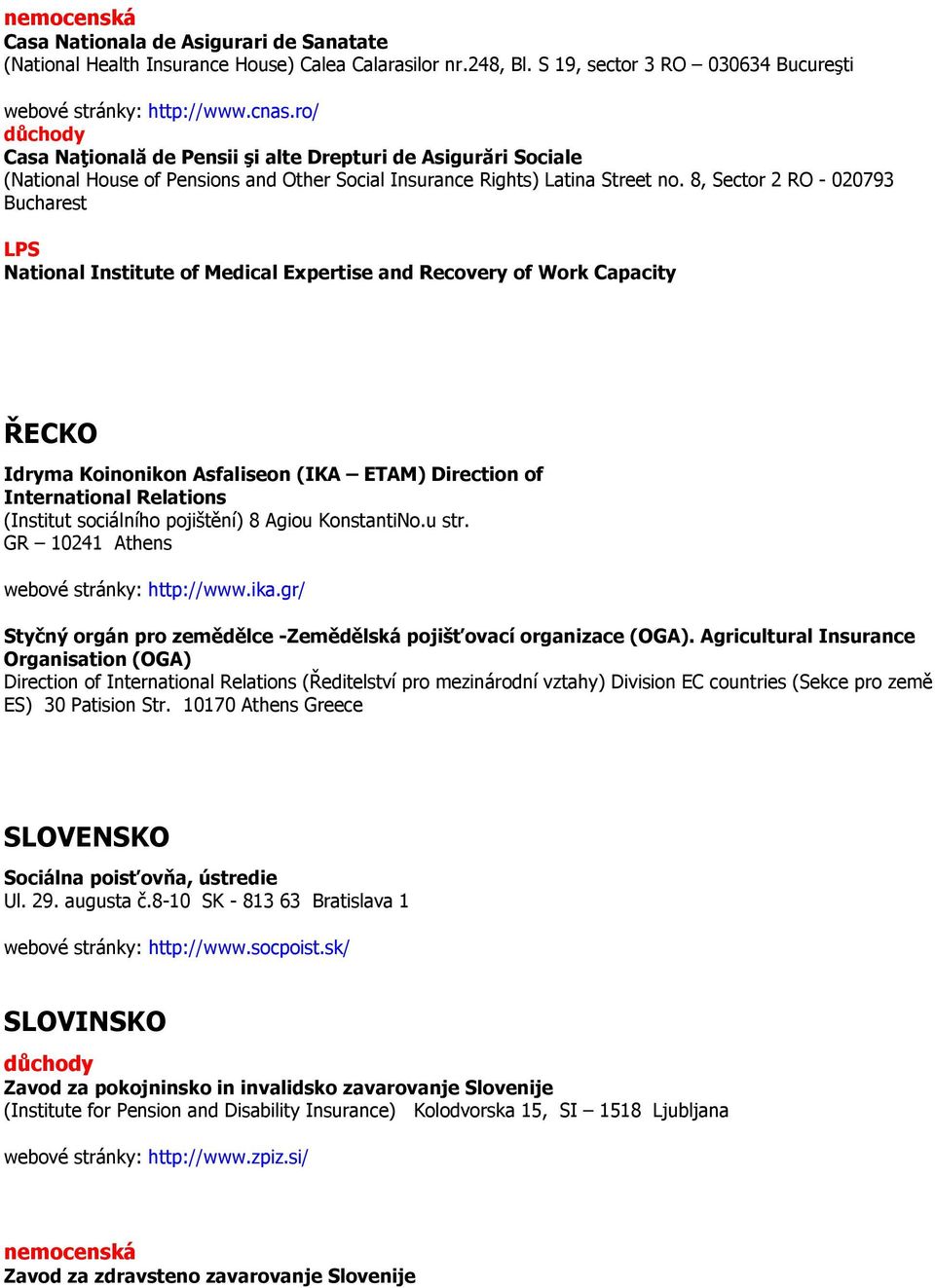 8, Sector 2 RO - 020793 Bucharest LPS National Institute of Medical Expertise and Recovery of Work Capacity ŘECKO Idryma Koinonikon Asfaliseon (IKA ETAM) Direction of International Relations