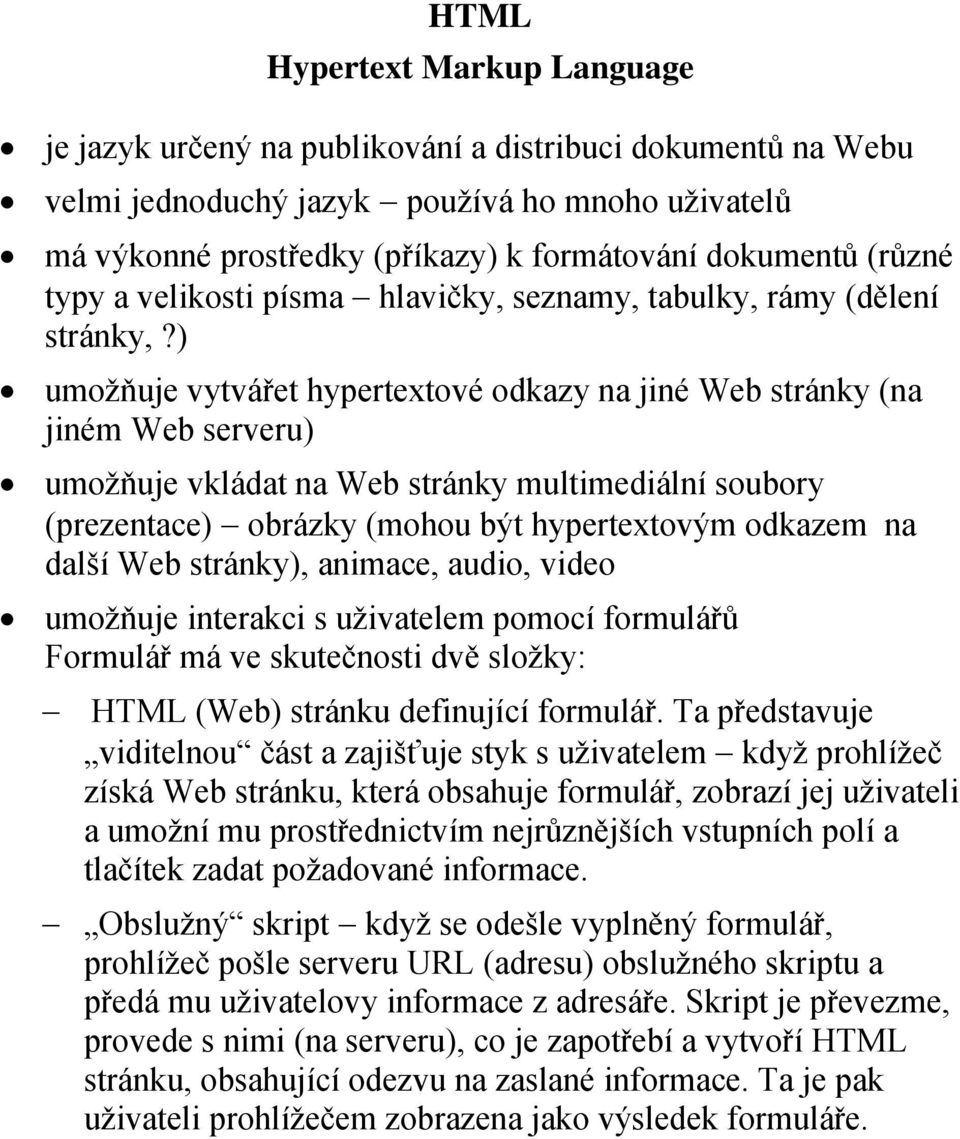 ) umožňuje vytvářet hypertextové odkazy na jiné Web stránky (na jiném Web serveru) umožňuje vkládat na Web stránky multimediální soubory (prezentace) obrázky (mohou být hypertextovým odkazem na další