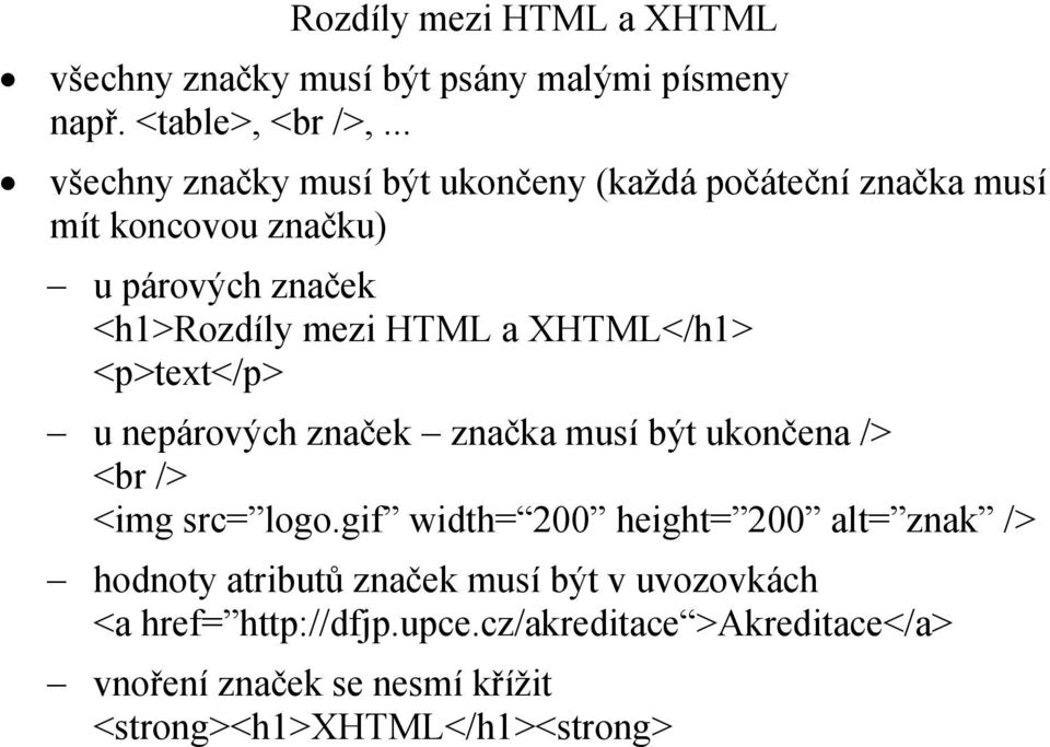 XHTML</h1> <p>text</p> u nepárových značek značka musí být ukončena /> <br /> <img src= logo.