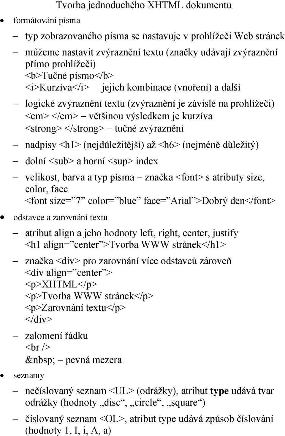 zvýraznění nadpisy <h1> (nejdůležitější) až <h6> (nejméně důležitý) dolní <sub> a horní <sup> index velikost, barva a typ písma značka <font> s atributy size, color, face <font size= 7 color= blue