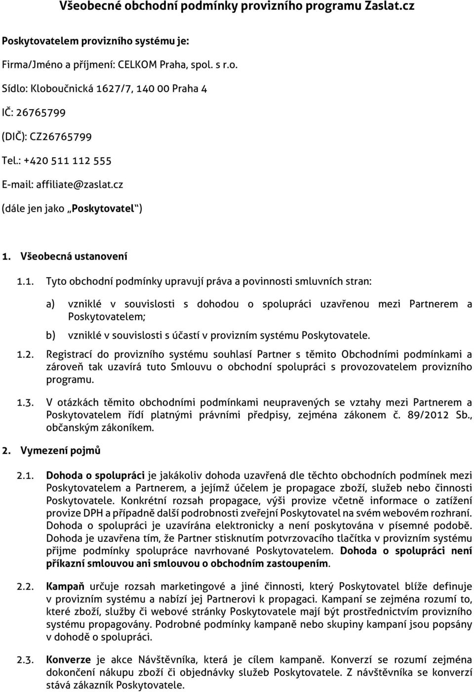 112 555 E-mail: affiliate@zaslat.cz (dále jen jako Poskytovatel ) 1. Všeobecná ustanovení 1.1. Tyto obchodní podmínky upravují práva a povinnosti smluvních stran: a) vzniklé v souvislosti s dohodou o