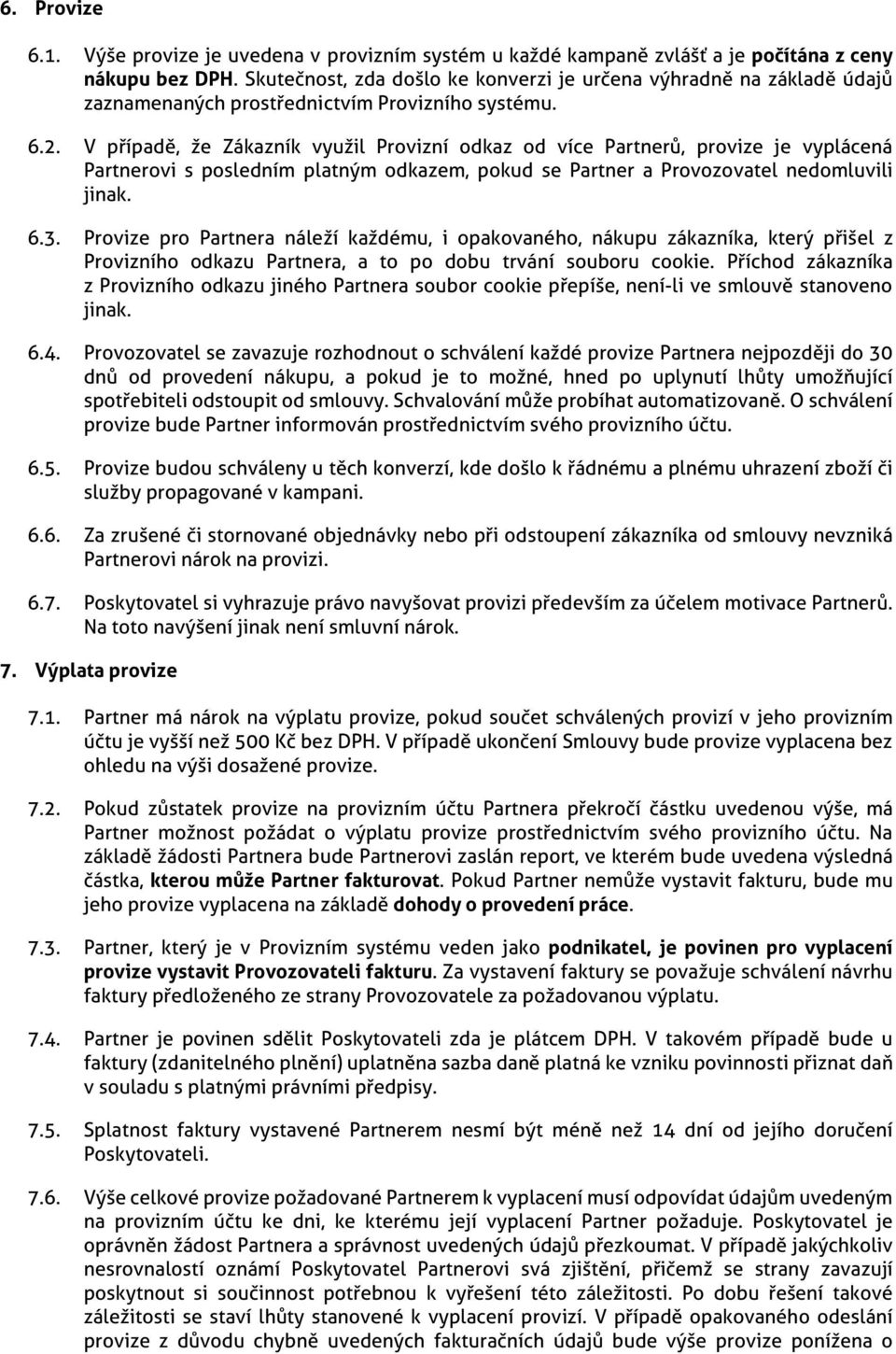 V případě, že Zákazník využil Provizní odkaz od více Partnerů, provize je vyplácená Partnerovi s posledním platným odkazem, pokud se Partner a Provozovatel nedomluvili jinak. 6.3.