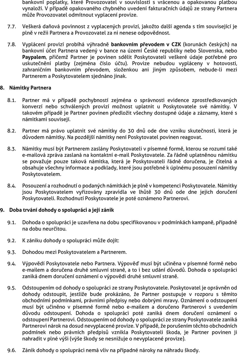 7. Veškerá daňová povinnost z vyplacených provizí, jakožto další agenda s tím související je plně v režii Partnera a Provozovatel za ni nenese odpovědnost. 7.8.