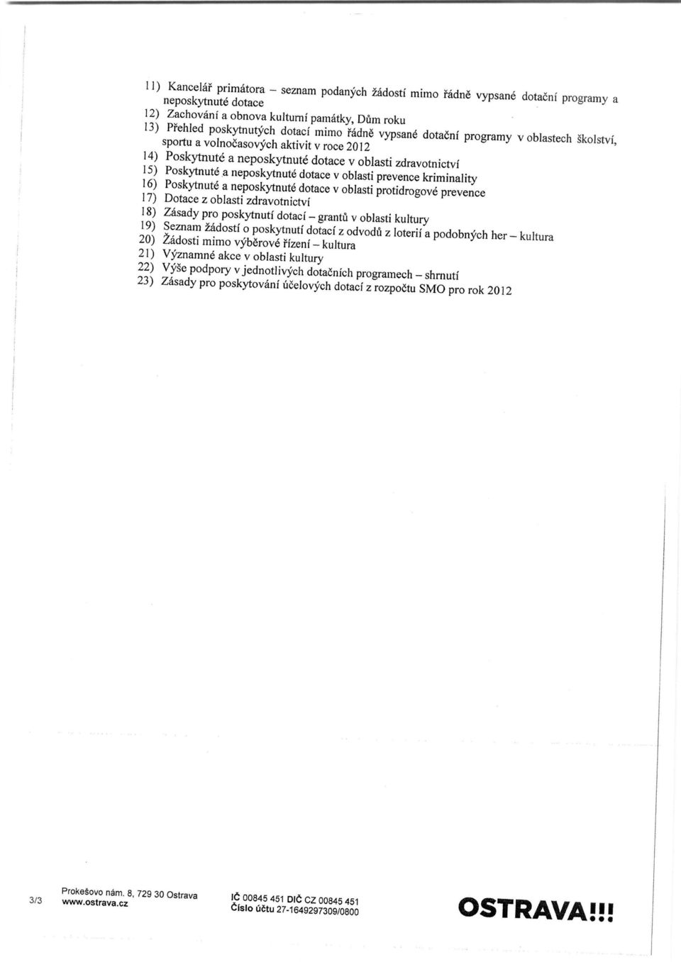 oblasti prevence kriminality 16) Poskytnute a neposkytnute dotace v oblasti protidrogove prevence 17) Dotace z oblasti zdravotnictvi 18) Zasady pro poskytnuti dotaci - grantu v oblasti kultury 19)