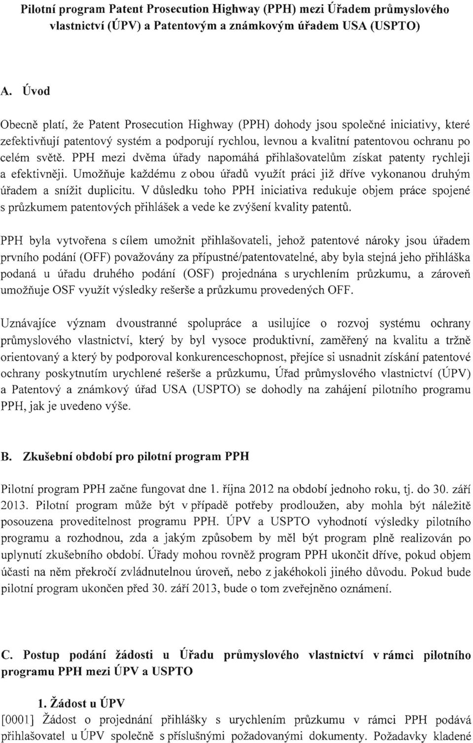 PPH mezi dverna urady napornaha prihlasovatelum ziskat patenty rychleji a efektivneji. Umozriuje kazdernu z obou Uiadu vyuzit praci jiz drive vykonanou druhyrn uradem a snizit duplicitu.