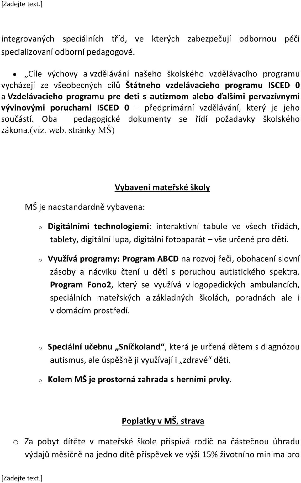 pervazívnymi vývinovými poruchami ISCED 0 předprimární vzdělávání, který je jeho součástí. Oba pedagogické dokumenty se řídí požadavky školského zákona.(viz. web.