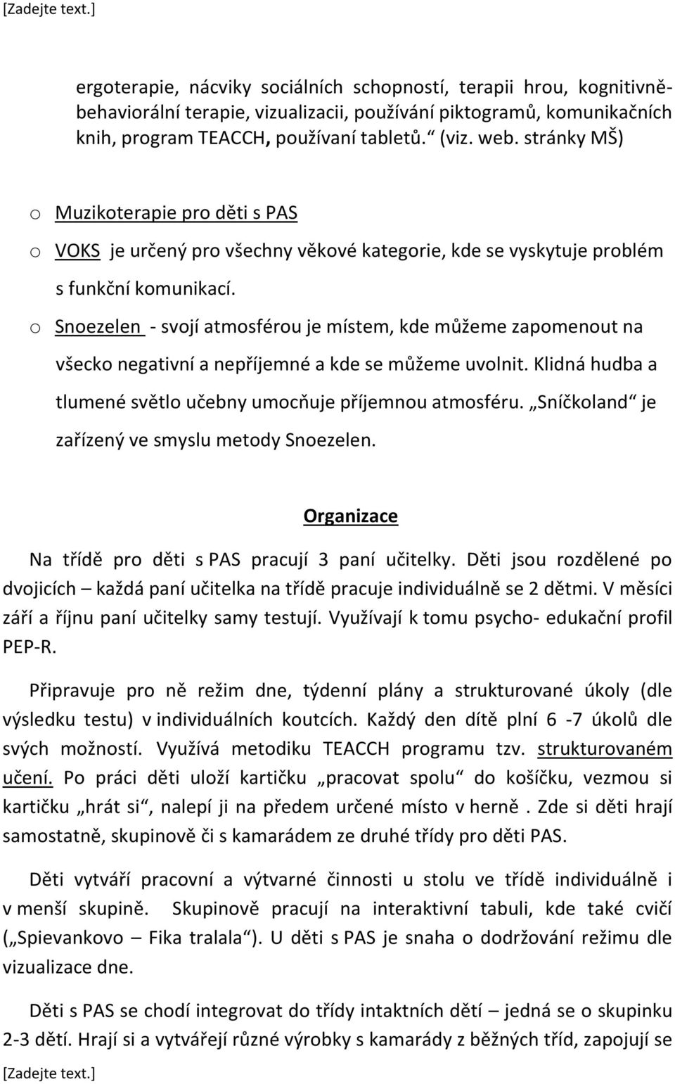 o Snoezelen - svojí atmosférou je místem, kde můžeme zapomenout na všecko negativní a nepříjemné a kde se můžeme uvolnit. Klidná hudba a tlumené světlo učebny umocňuje příjemnou atmosféru.