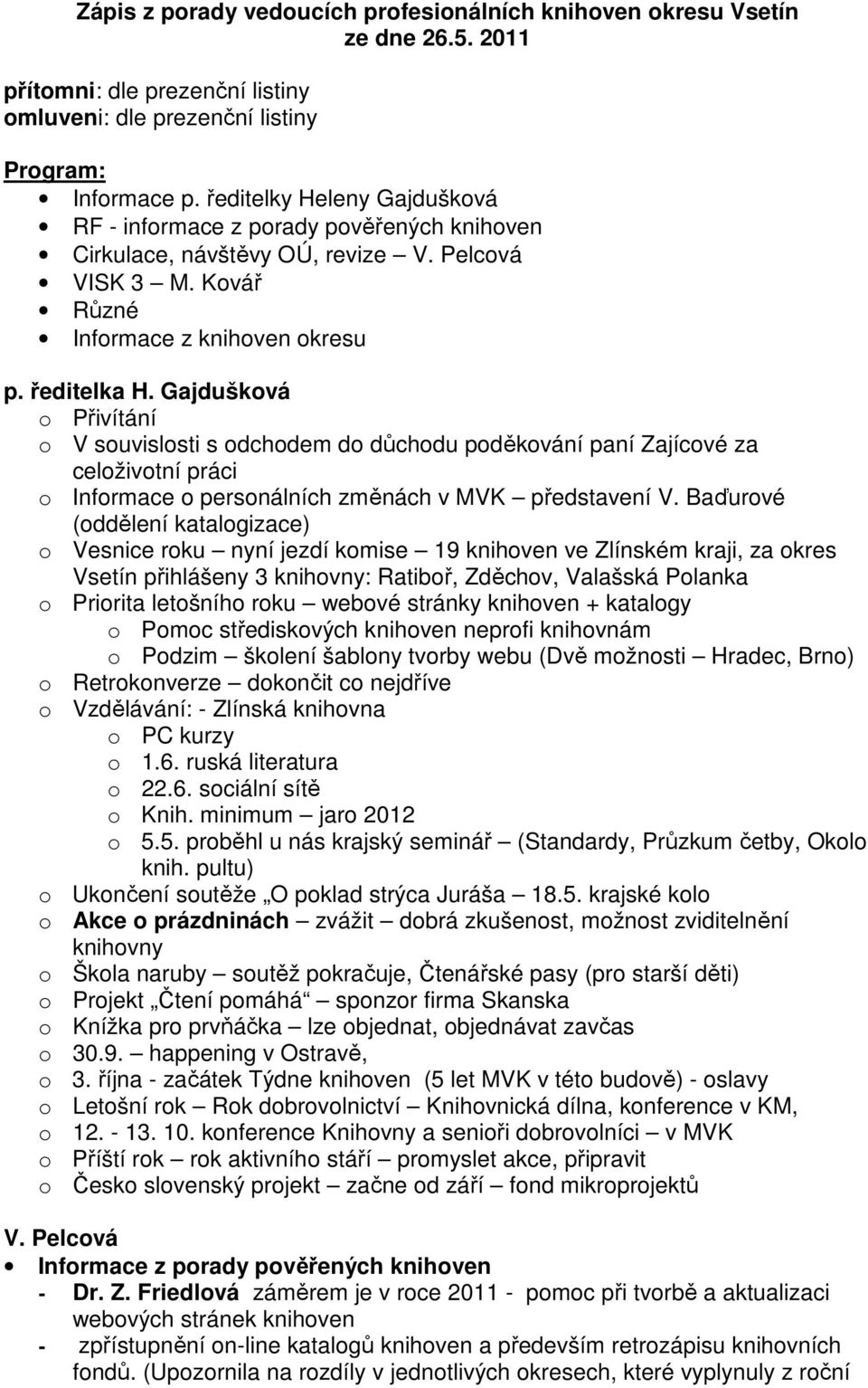 Gajdušková o Přivítání o V souvislosti s odchodem do důchodu poděkování paní Zajícové za celoživotní práci o Informace o personálních změnách v MVK představení V.