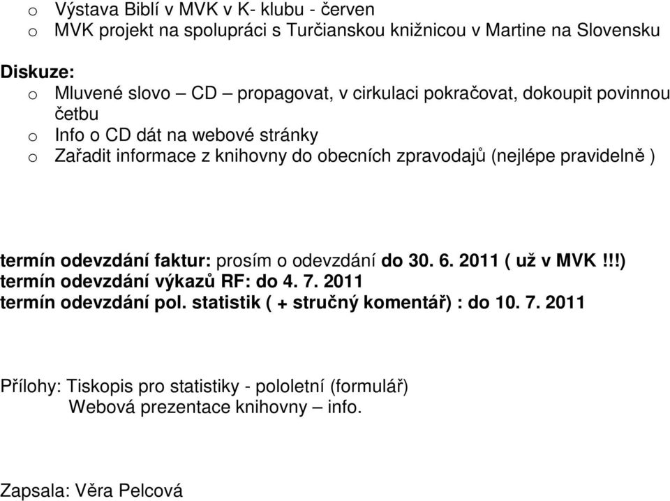 (nejlépe pravidelně ) termín odevzdání faktur: prosím o odevzdání do 30. 6. 2011 ( už v MVK!!!) termín odevzdání výkazů RF: do 4. 7.