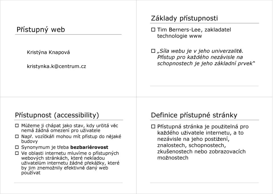 vozíkái mohou mít pístup do njaké budovy Synonymum je teba bezbariérovost Ve oblasti internetu mluvíme o pístupných webových stránkách, které nekladou uživatelm internetu žádné pekážky,