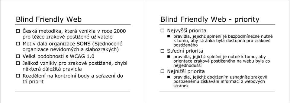 0 Jelikož vznikly pro zrakov postižené, chybí nkterá dležitá pravidla Rozdlení na kontrolní body a seazení do tí priorit Blind Friendly Web - priority Nejvyšší priorita