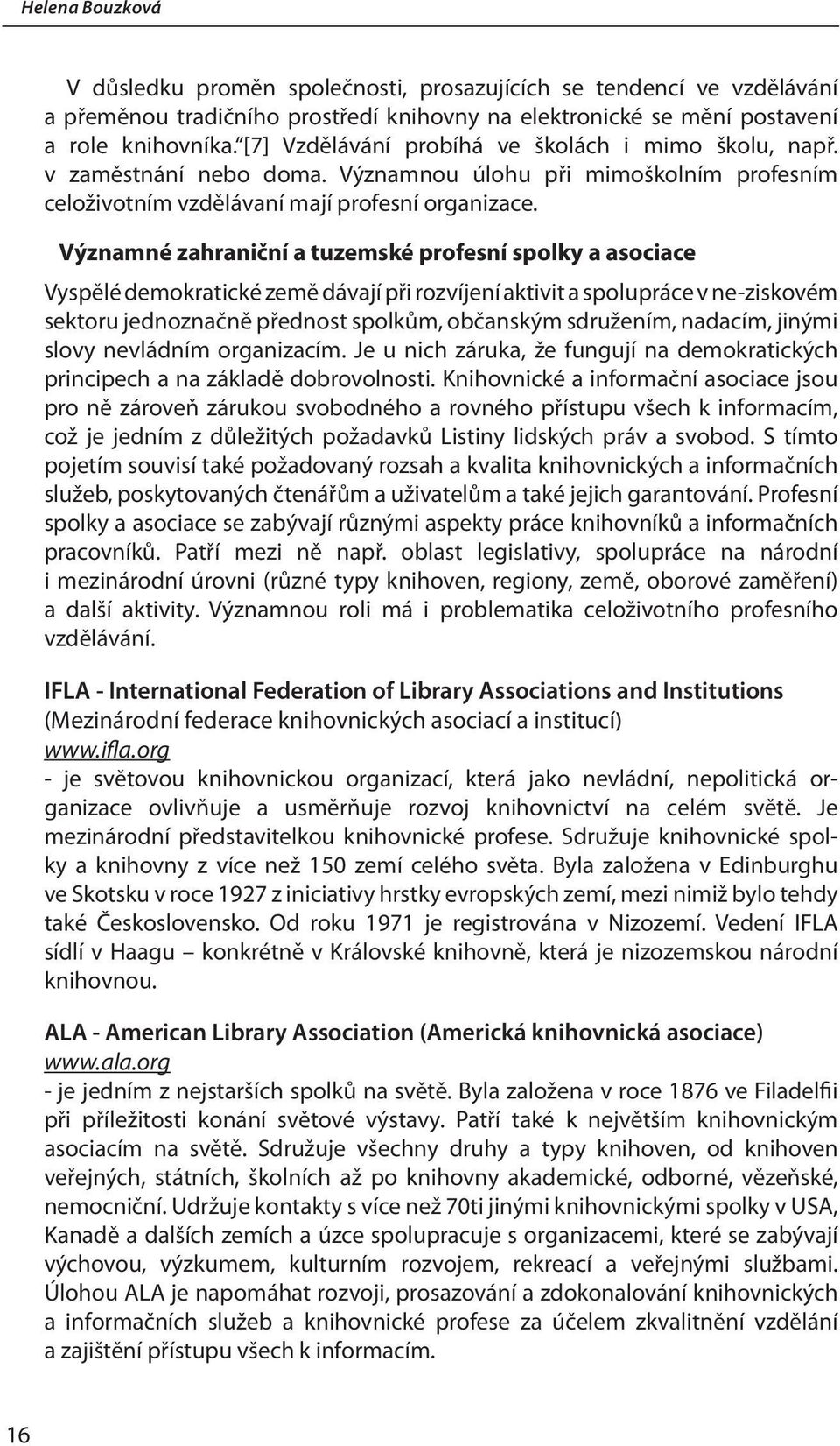 Významné zahraniční a tuzemské profesní spolky a asociace Vyspělé demokratické země dávají při rozvíjení aktivit a spolupráce v ne-ziskovém sektoru jednoznačně přednost spolkům, občanským sdružením,