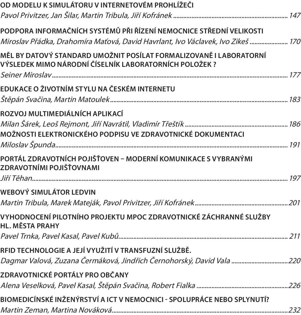 ..170 MĚL BY DATOVÝ STANDARD UMOŽNIT POSÍLAT FORMALIZOVANĚ I LABORATORNÍ VÝSLEDEK MIMO NÁRODNÍ ČÍSELNÍK LABORATORNÍCH POLOŽEK? Seiner Miroslav.