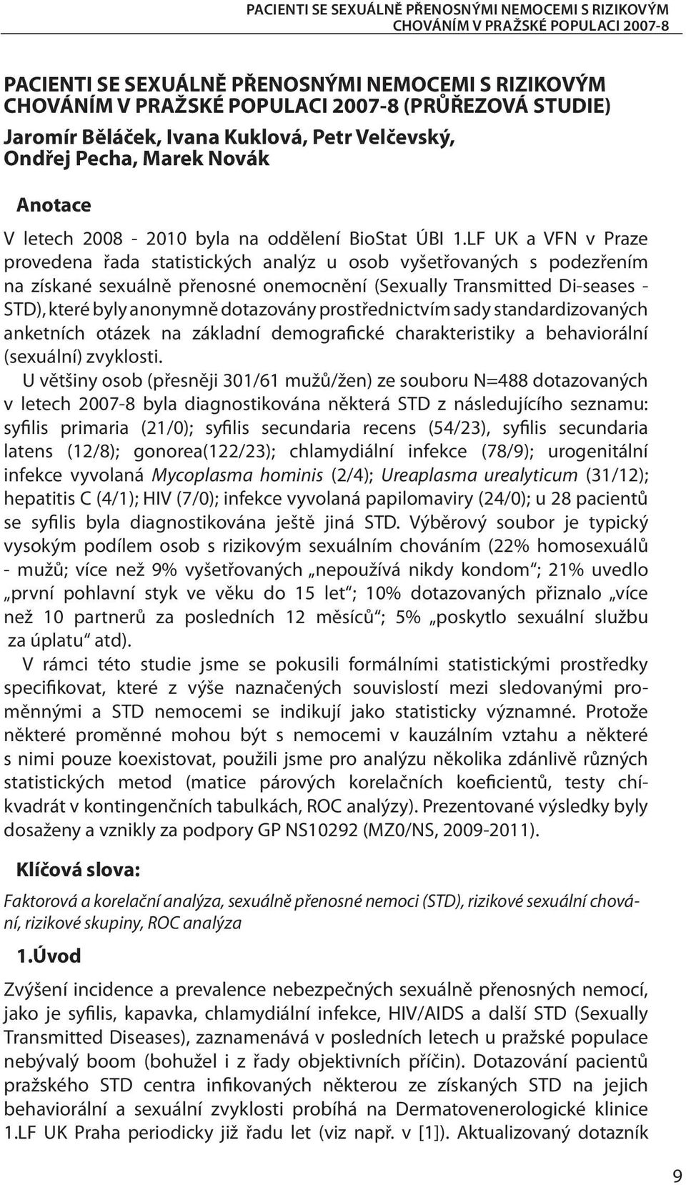 LF UK a VFN v Praze provedena řada statistických analýz u osob vyšetřovaných s podezřením na získané sexuálně přenosné onemocnění (Sexually Transmitted Di-seases - STD), které byly anonymně