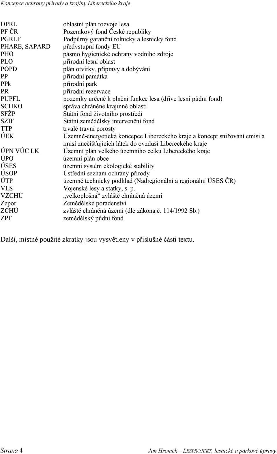 správa chráněné krajinné oblasti SFŽP Státní fond životního prostředí SZIF Státní zemědělský intervenční fond TTP trvalé travní porosty ÚEK Územně-energetická koncepce Libereckého kraje a koncept