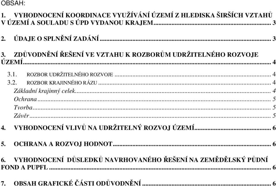 ROZBOR KRAJINNÉHO RÁZU... 4 Základní krajinný celek... 4 Ochrana... 5 Tvorba... 5 Závěr... 5 4. VYHODNOCENÍ VLIVŮ NA UDRŽITELNÝ ROZVOJ ÚZEMÍ.