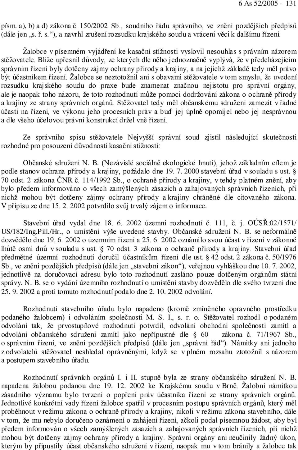 Blíže upřesnil důvody, ze kterých dle něho jednoznačně vyplývá, že v předcházejícím správním řízení byly dotčeny zájmy ochrany přírody a krajiny, a na jejichž základě tedy měl právo být účastníkem