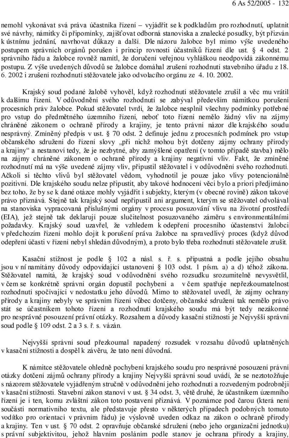 2 správního řádu a žalobce rovněž namítl, že doručení veřejnou vyhláškou neodpovídá zákonnému postupu. Z výše uvedených důvodů se žalobce domáhal zrušení rozhodnutí stavebního úřadu z 18. 6.