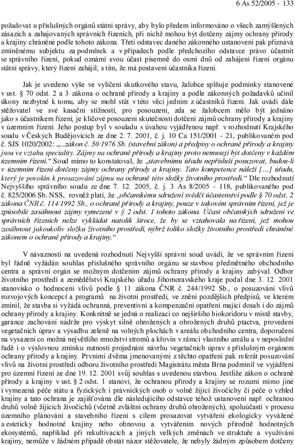 Třetí odstavec daného zákonného ustanovení pak přiznává zmíněnému subjektu za podmínek a v případech podle předchozího odstavce právo účastnit se správního řízení, pokud oznámí svou účast písemně do